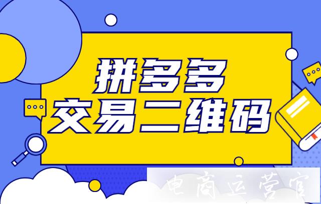 什么是拼多多交易二維碼?拼多多交易二維碼使用流程